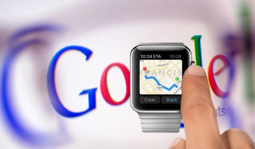 Google Haritalar Apple Watch'tan  ayrılıyor